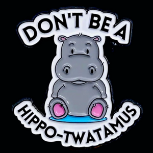 Funny Hippo pin badge Don’t be a hippo-twatamus cartoon cute